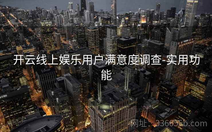 开云线上娱乐用户满意度调查-实用功能