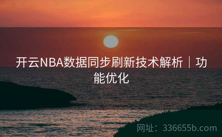 开云NBA数据同步刷新技术解析｜功能优化