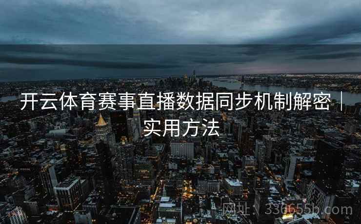 开云体育赛事直播数据同步机制解密｜实用方法