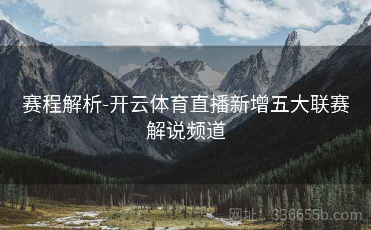 赛程解析-开云体育直播新增五大联赛解说频道
