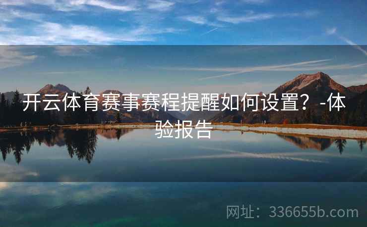 开云体育赛事赛程提醒如何设置？-体验报告