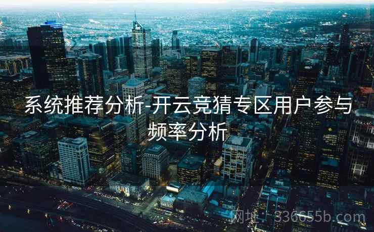系统推荐分析-开云竞猜专区用户参与频率分析