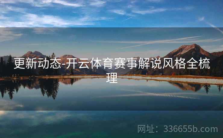 更新动态-开云体育赛事解说风格全梳理