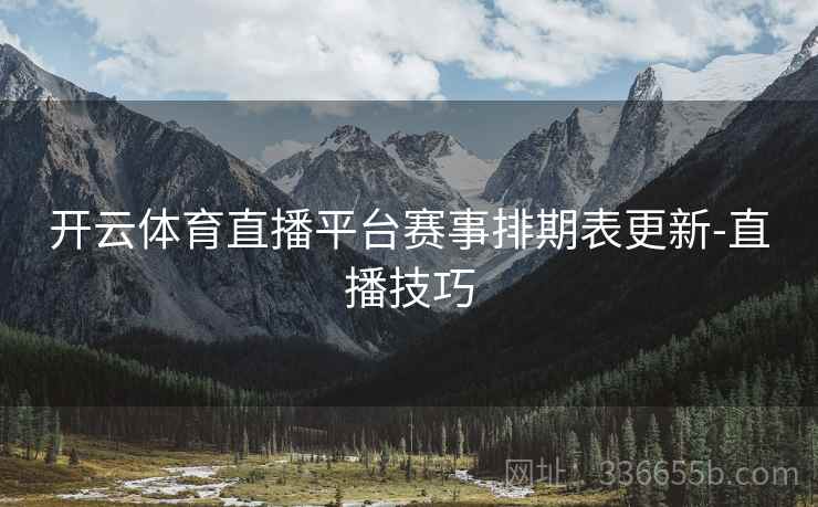 开云体育直播平台赛事排期表更新-直播技巧