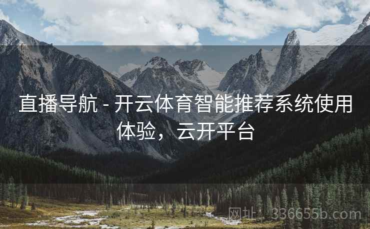 直播导航 - 开云体育智能推荐系统使用体验，云开平台