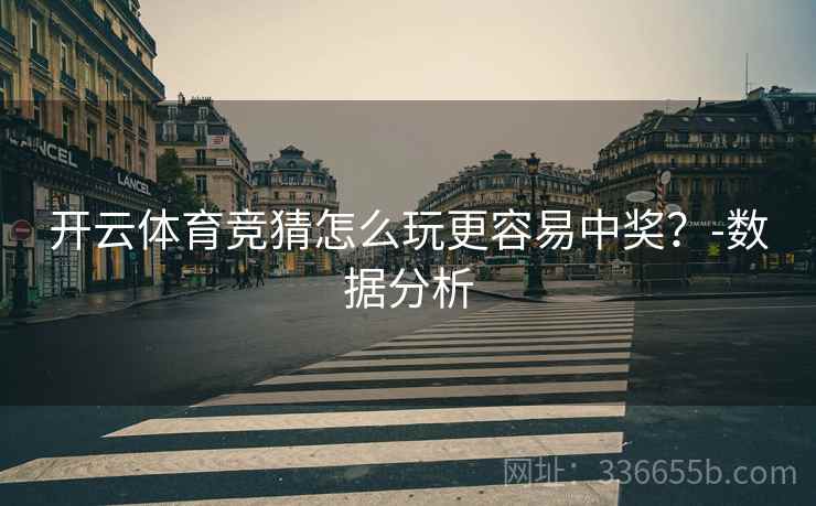 开云体育竞猜怎么玩更容易中奖？-数据分析