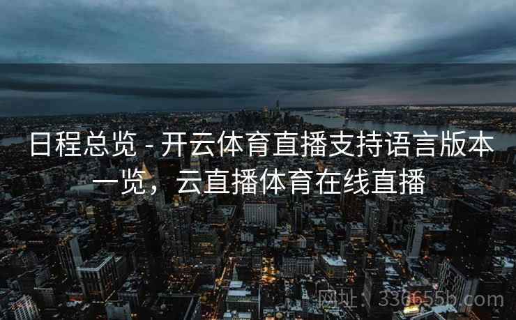 日程总览 - 开云体育直播支持语言版本一览，云直播体育在线直播